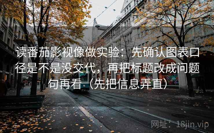 读番茄影视像做实验：先确认图表口径是不是没交代，再把标题改成问题句再看（先把信息弄直）