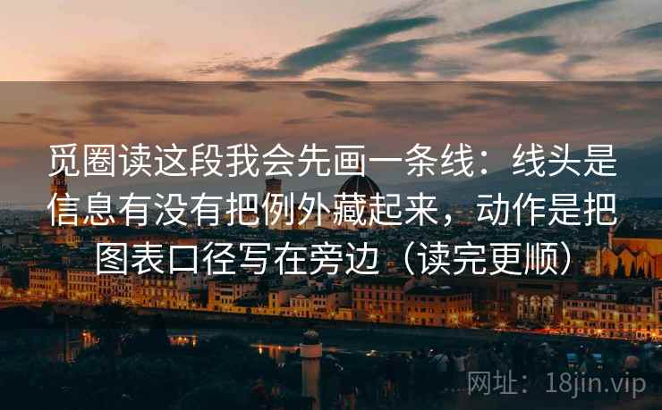 觅圈读这段我会先画一条线：线头是信息有没有把例外藏起来，动作是把图表口径写在旁边（读完更顺）